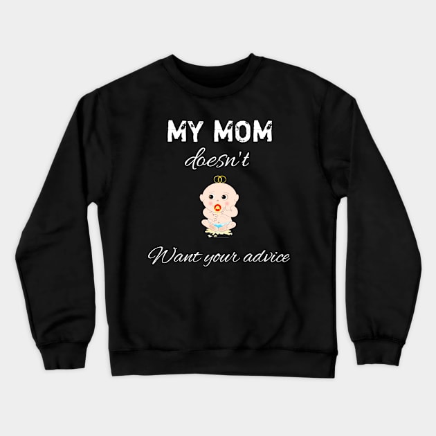 My mom doesn't want your advice Crewneck Sweatshirt by aboss